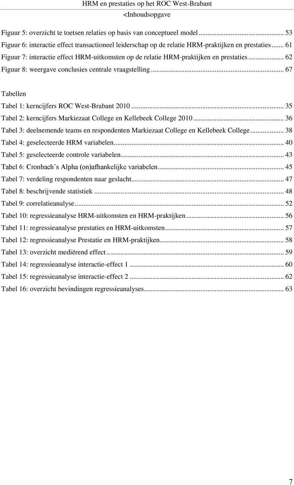 .. 67 Tabellen Tabel 1: kerncijfers ROC West-Brabant 2010... 35 Tabel 2: kerncijfers Markiezaat College en Kellebeek College 2010.