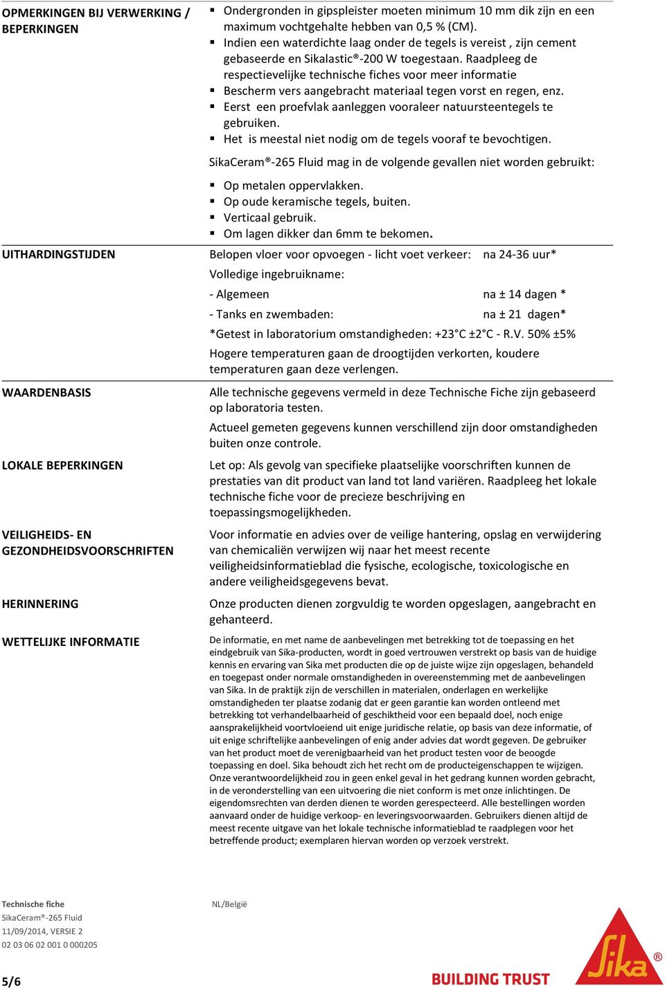 Raadpleeg de respectievelijke technische fiches voor meer informatie Bescherm vers aangebracht materiaal tegen vorst en regen, enz.