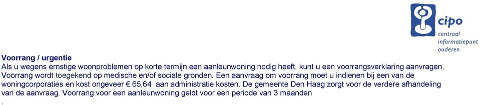 Een aanvraag om voorrang moet u indienen bij een van de woningcorporaties en kost ongeveer 65,64 aan administratie