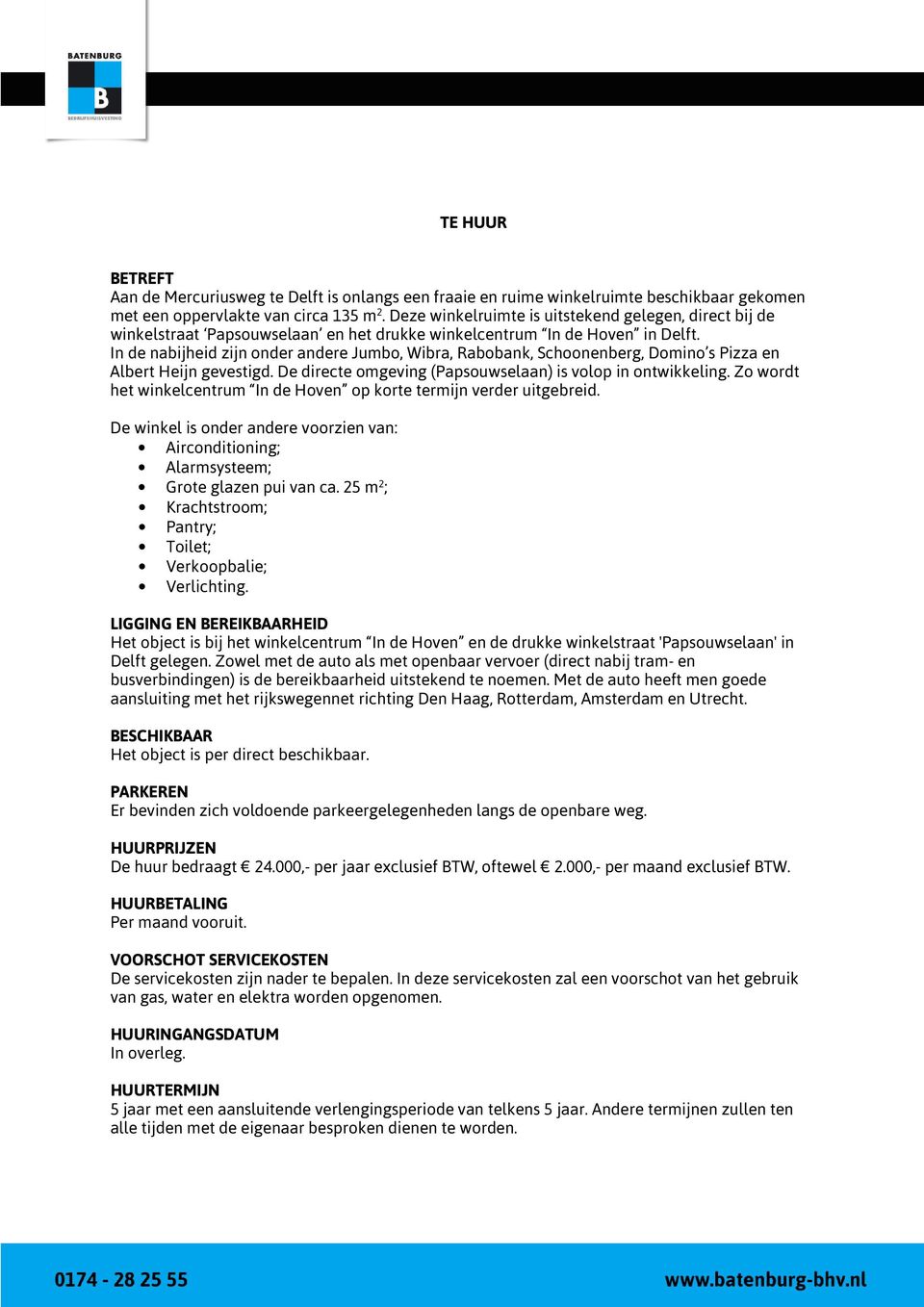 In de nabijheid zijn onder andere Jumbo, Wibra, Rabobank, Schoonenberg, Domino s Pizza en Albert Heijn gevestigd. De directe omgeving (Papsouwselaan) is volop in ontwikkeling.