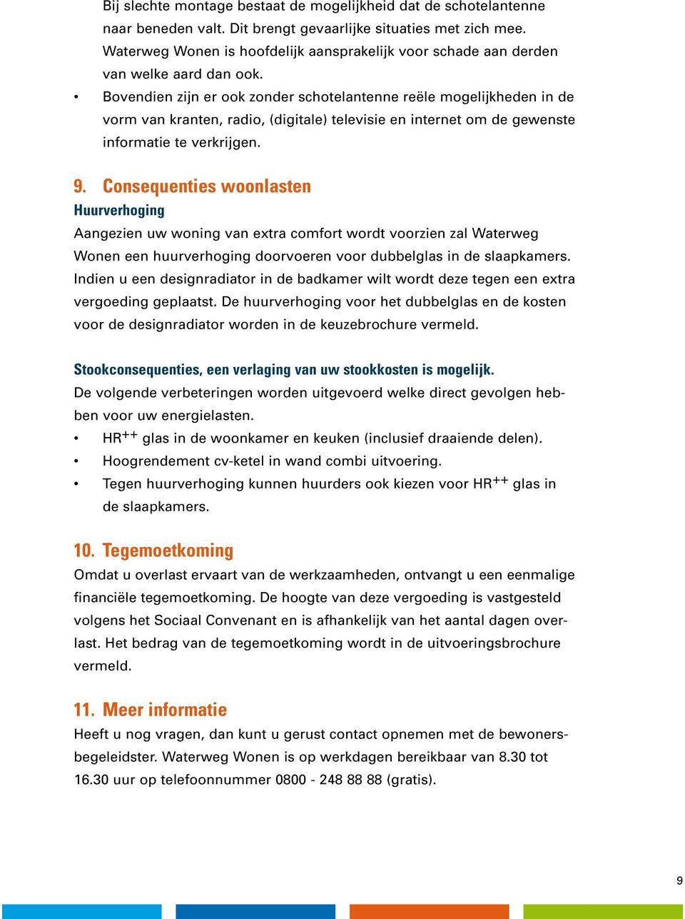 Bovendien zijn er ook zonder schotelantenne reële mogelijkheden in de vorm van kranten, radio, (digitale) televisie en internet om de gewenste informatie te verkrijgen. 9.