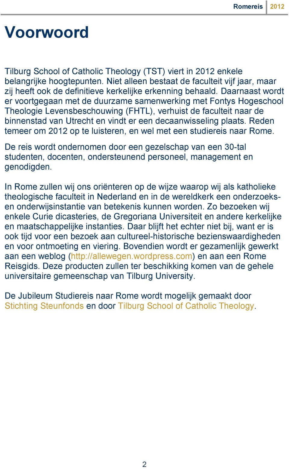 Daarnaast wordt er voortgegaan met de duurzame samenwerking met Fontys Hogeschool Theologie Levensbeschouwing (FHTL), verhuist de faculteit naar de binnenstad van Utrecht en vindt er een