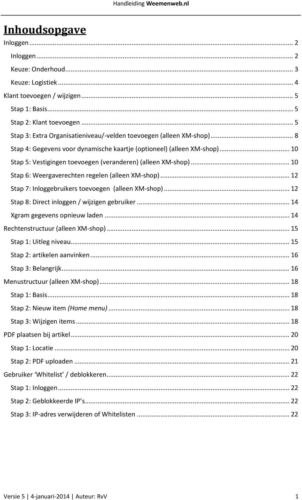 .. 10 Stap 5: Vestigingen toevoegen (veranderen) (alleen XM-shop)... 10 Stap 6: Weergaverechten regelen (alleen XM-shop)... 12 Stap 7: Inloggebruikers toevoegen (alleen XM-shop).