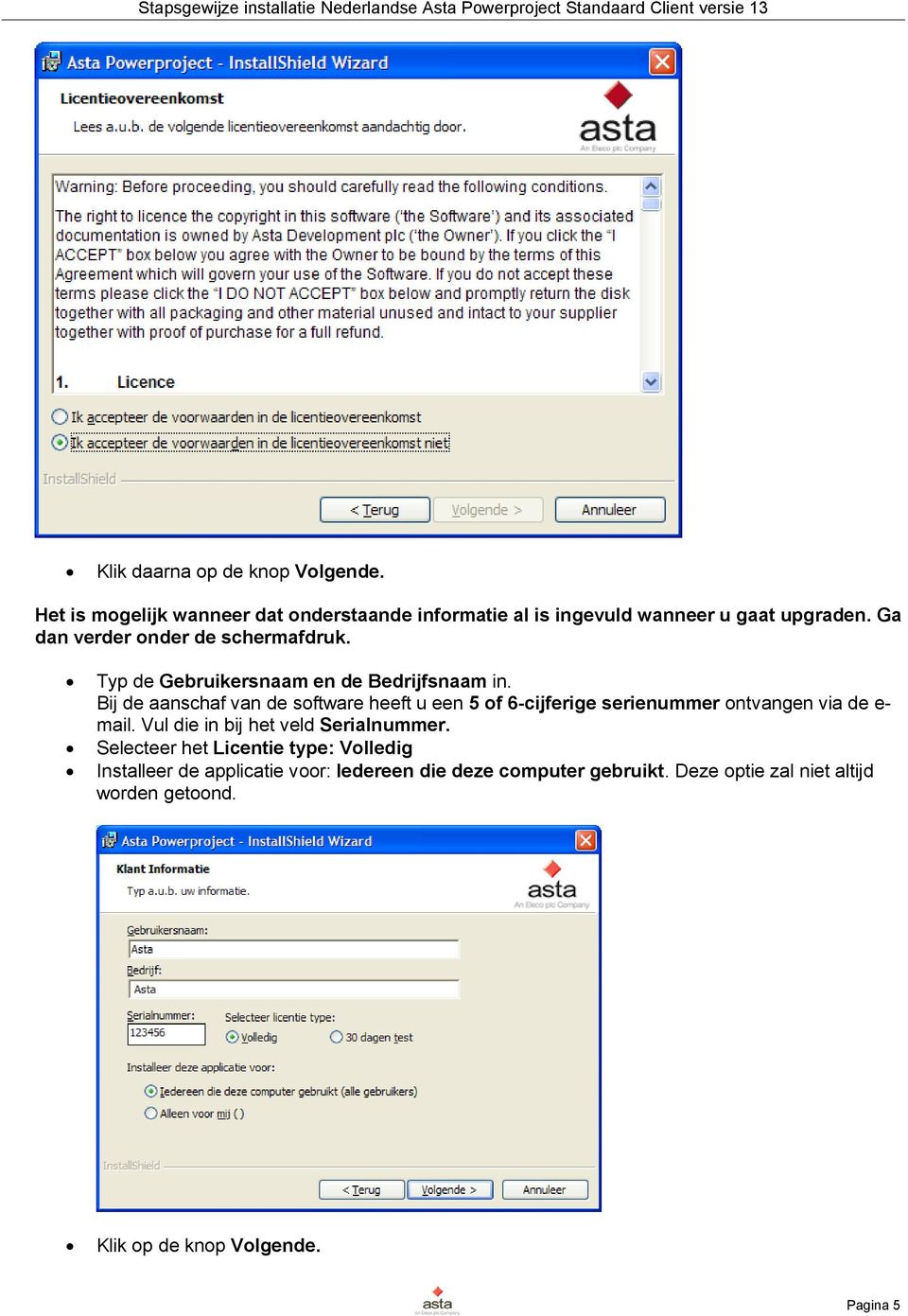 Bij de aanschaf van de software heeft u een 5 of 6-cijferige serienummer ontvangen via de e- mail.