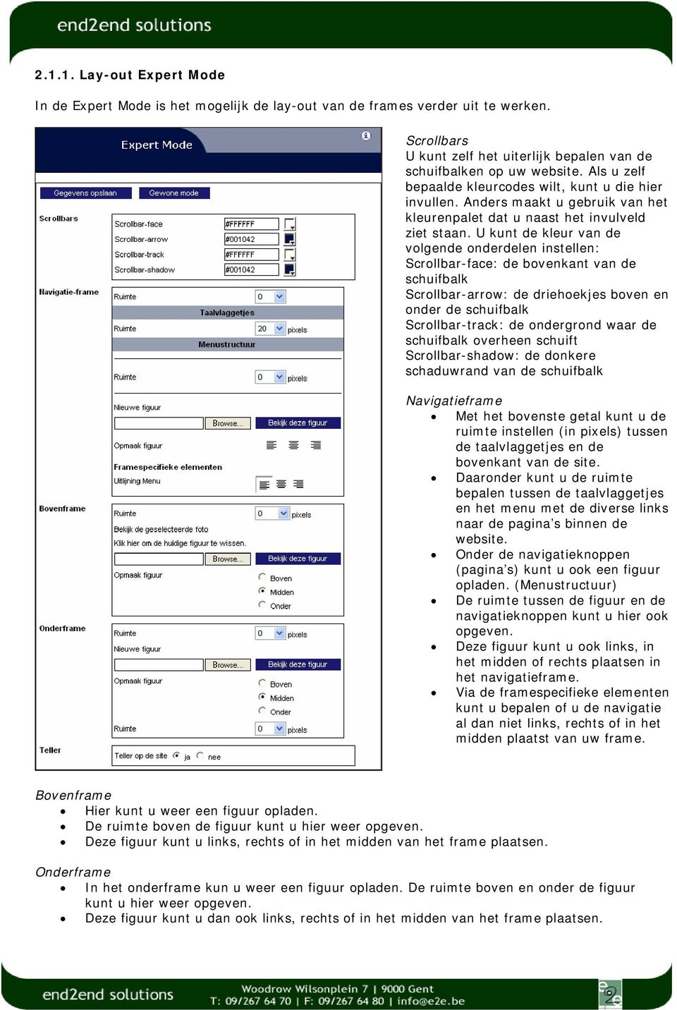 U kunt de kleur van de volgende onderdelen instellen: Scrollbar-face: de bovenkant van de schuifbalk Scrollbar-arrow: de driehoekjes boven en onder de schuifbalk Scrollbar-track: de ondergrond waar