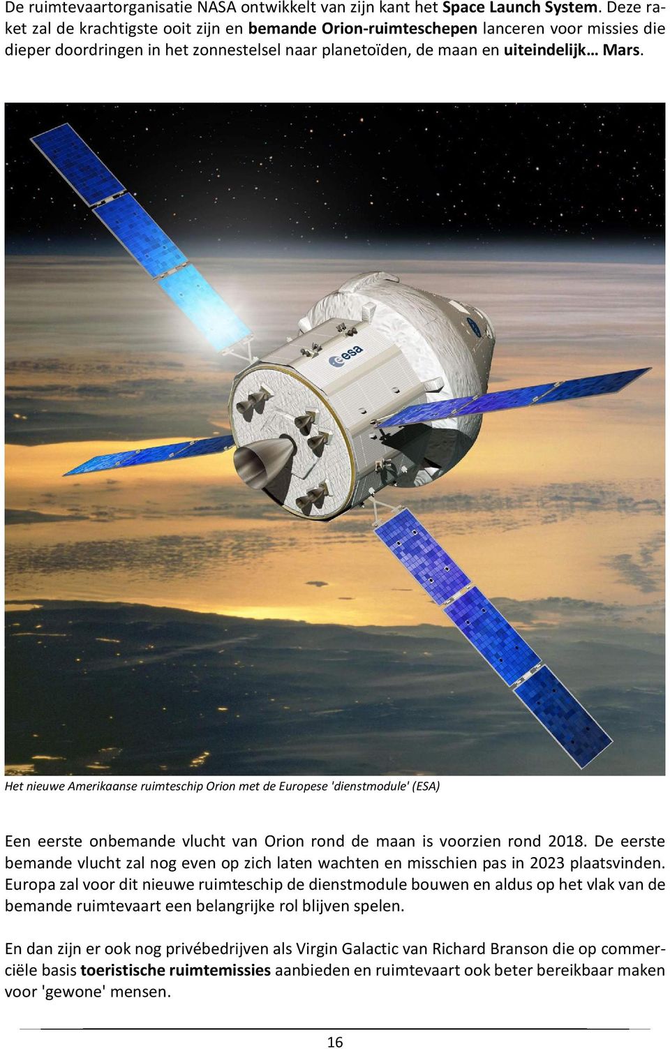 Het nieuwe Amerikaanse ruimteschip Orion met de Europese 'dienstmodule' (ESA) Een eerste onbemande vlucht van Orion rond de maan is voorzien rond 2018.