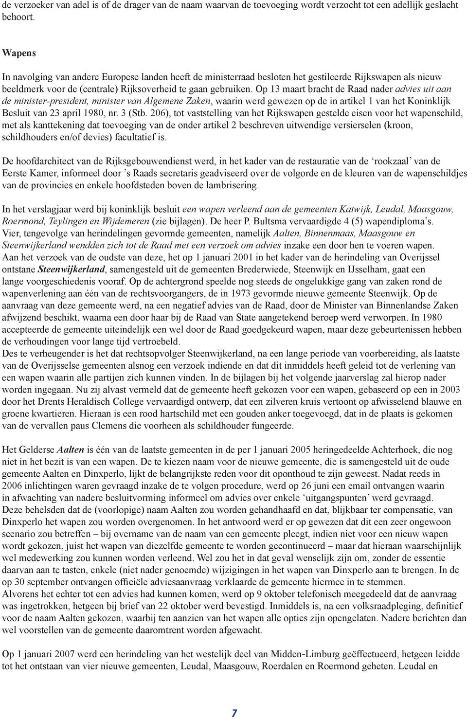 Op 13 maart bracht de Raad nader advies uit aan de minister-president, minister van Algemene Zaken, waarin werd gewezen op de in artikel 1 van het Koninklijk Besluit van 23 april 1980, nr. 3 (Stb.