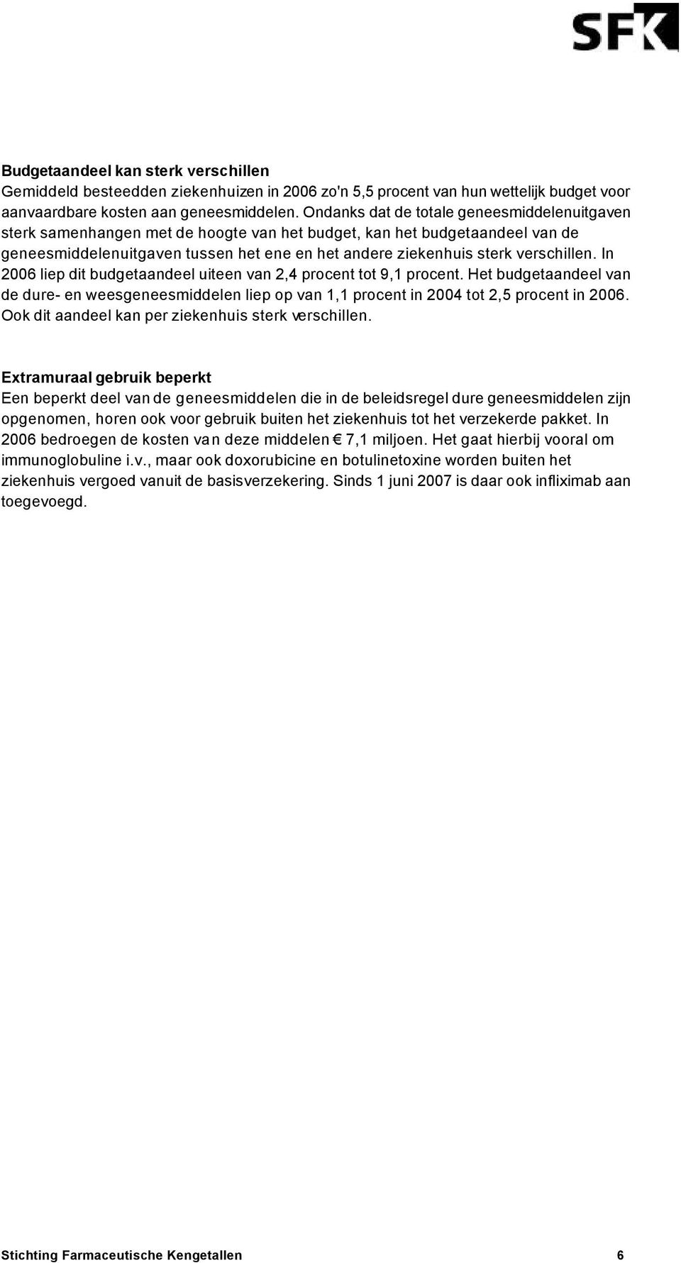 verschillen. In 26 liep dit budgetaandeel uiteen van 2,4 procent tot 9,1 procent. Het budgetaandeel van de dure- en weesgeneesmiddelen liep op van 1,1 procent in 24 tot 2,5 procent in 26.