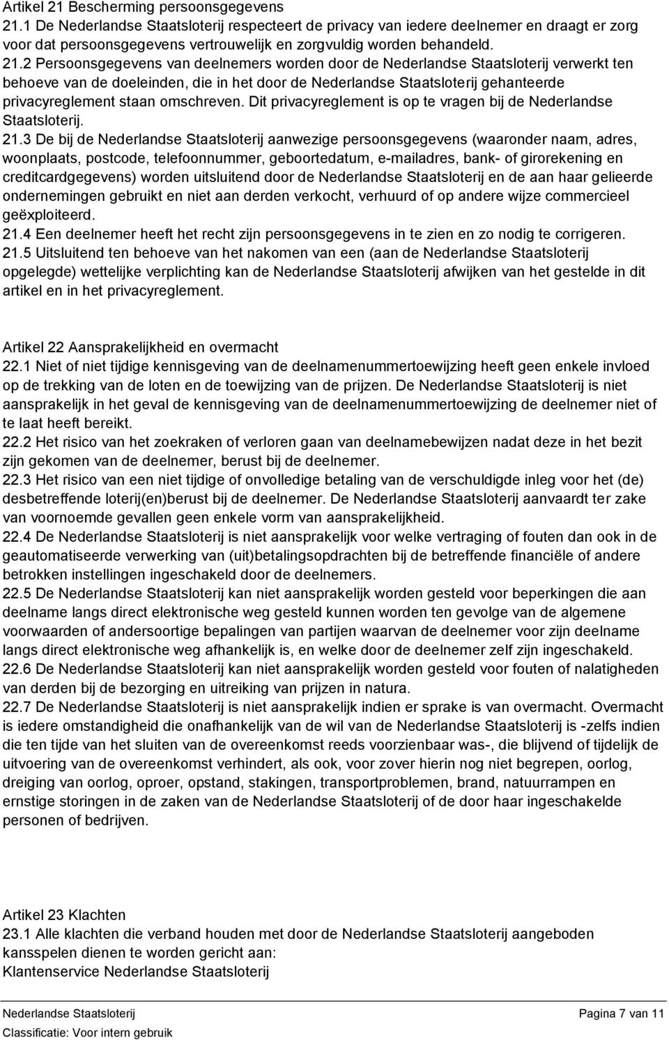 2 Persoonsgegevens van deelnemers worden door de Nederlandse Staatsloterij verwerkt ten behoeve van de doeleinden, die in het door de Nederlandse Staatsloterij gehanteerde privacyreglement staan