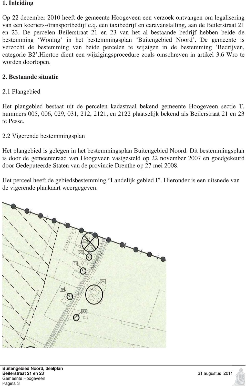 De percelen Beilerstraat 21 en 23 van het al bestaande bedrijf hebben beide de bestemming Woning in het bestemmingsplan Buitengebied Noord.