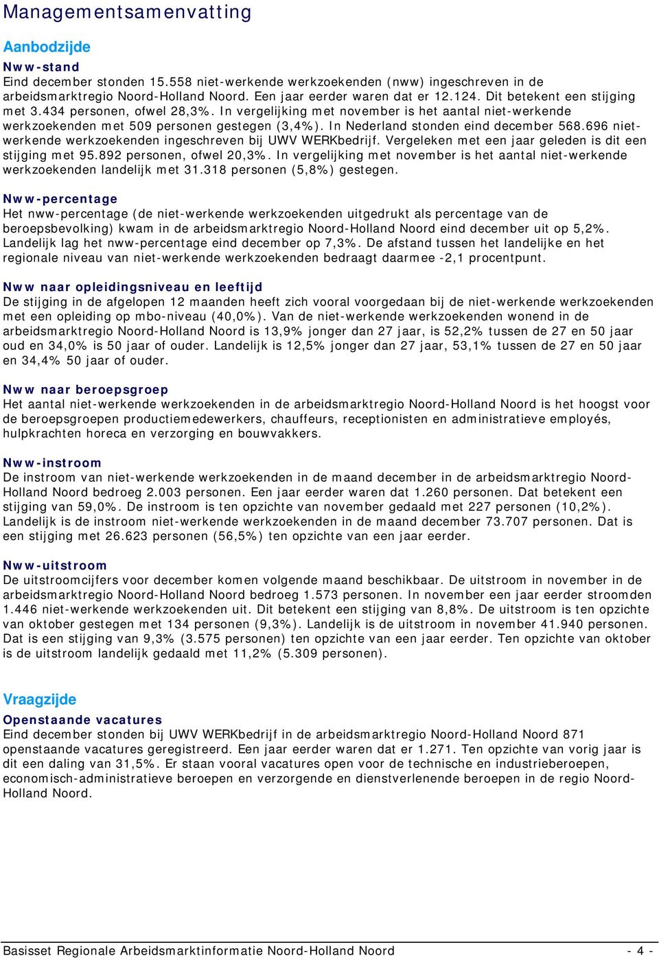 In Nederland stonden eind december 568.696 nietwerkende werkzoekenden ingeschreven bij UWV WERKbedrijf. Vergeleken met een jaar geleden is dit een stijging met 95.892 personen, ofwel 2,3%.