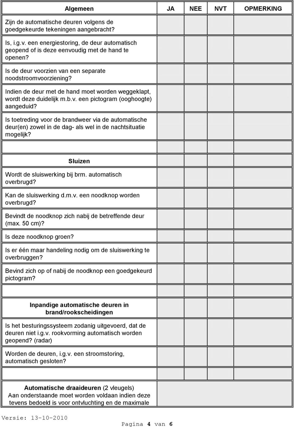 Is toetreding voor de brandweer via de automatische deur(en) zowel in de dag- als wel in de nachtsituatie mogelijk? Sluizen Wordt de sluiswerking bij brm. automatisch overbrugd? Kan de sluiswerking d.