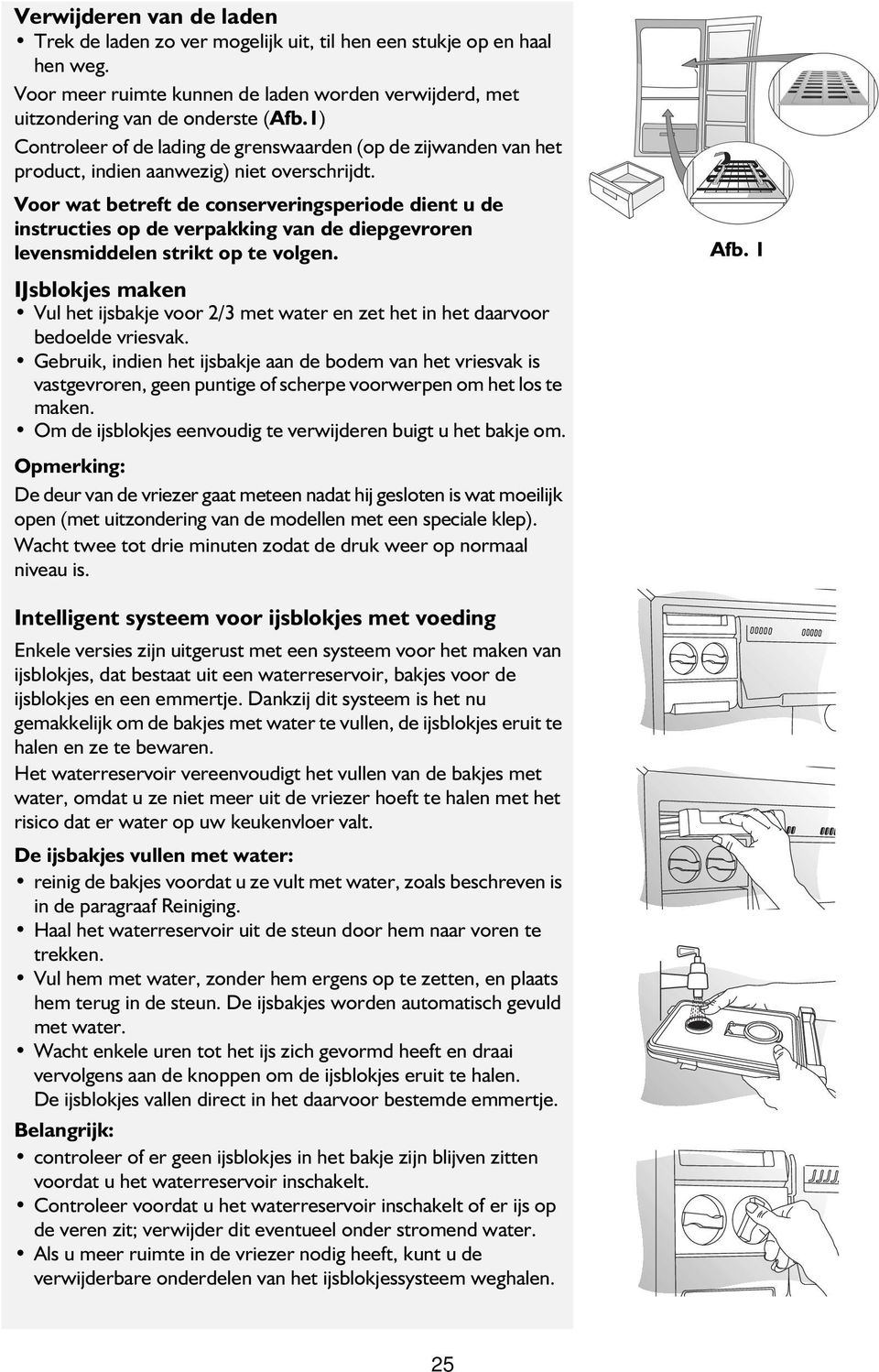 Voor wat betreft de conserveringsperiode dient u de instructies op de verpakking van de diepgevroren levensmiddelen strikt op te volgen.