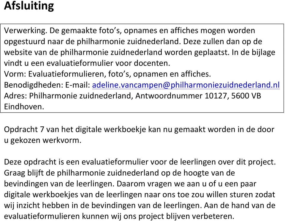 Benodigdheden: E- mail: adeline.vancampen@philharmoniezuidnederland.nl Adres: Philharmonie zuidnederland, Antwoordnummer 10127, 5600 VB Eindhoven.