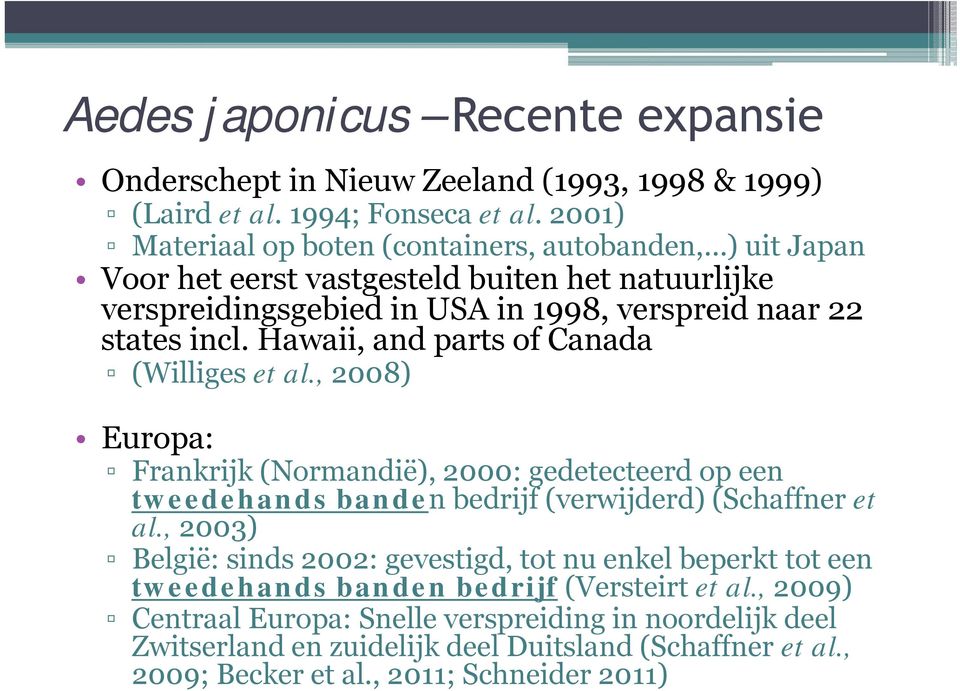 Hawaii, and parts of Canada (Williges et al., 2008) Europa: Frankrijk (Normandië), 2000: gedetecteerd op een tweedehands banden bedrijf (verwijderd) (Schaffner et al.
