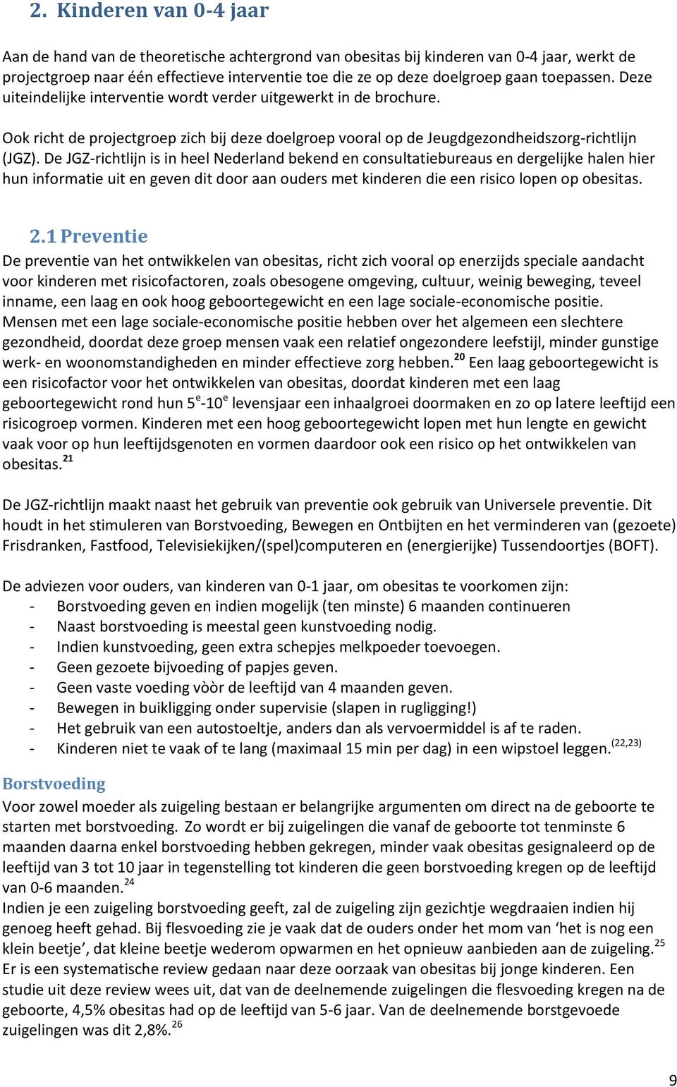 De JGZ-richtlijn is in heel Nederland bekend en consultatiebureaus en dergelijke halen hier hun informatie uit en geven dit door aan ouders met kinderen die een risico lopen op obesitas. 2.