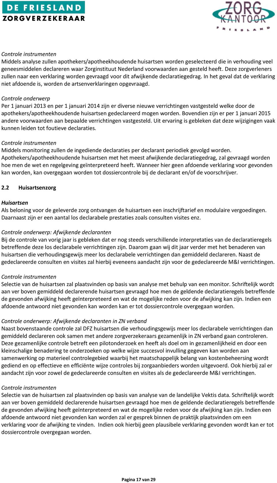 Controle onderwerp Per 1 januari 2013 en per 1 januari 2014 zijn er diverse nieuwe verrichtingen vastgesteld welke door de apothekers/apotheekhoudende huisartsen gedeclareerd mogen worden.