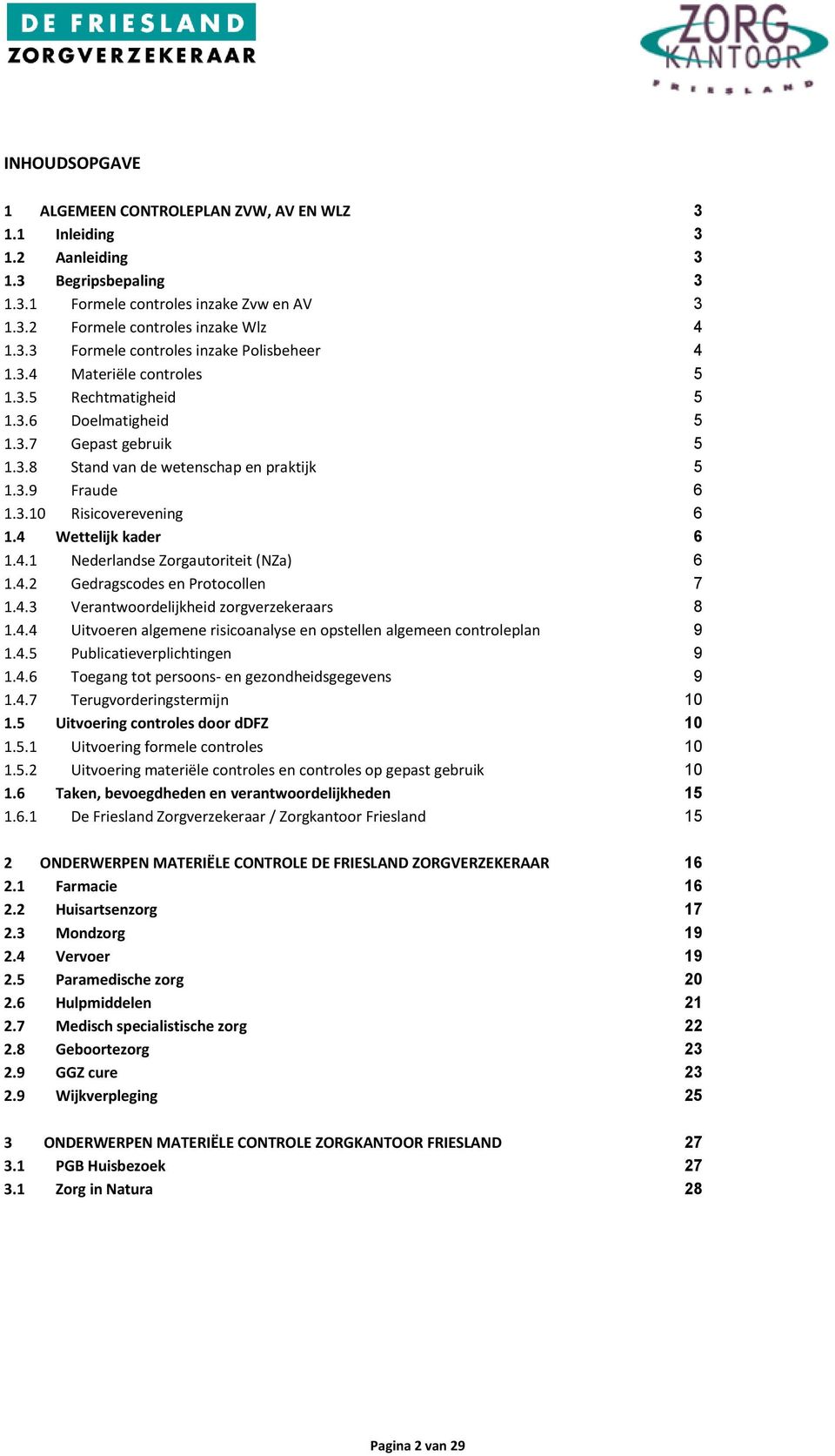 4 Wettelijk kader 6 1.4.1 Nederlandse Zorgautoriteit (NZa) 6 1.4.2 Gedragscodes en Protocollen 7 1.4.3 Verantwoordelijkheid zorgverzekeraars 8 1.4.4 Uitvoeren algemene risicoanalyse en opstellen algemeen controleplan 9 1.