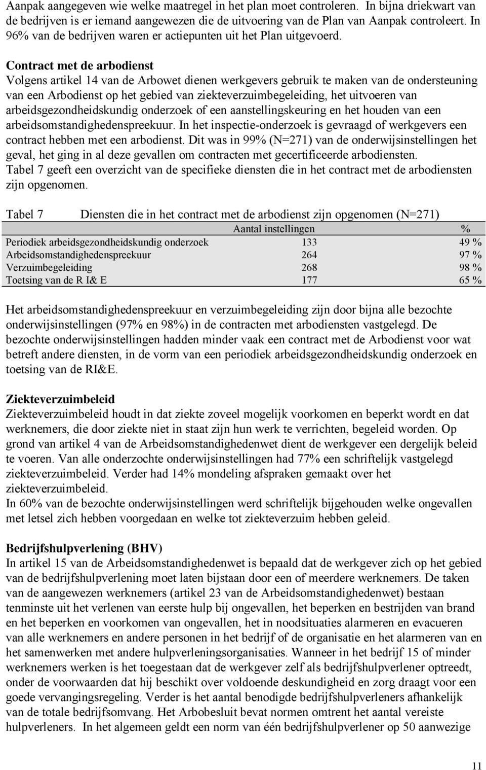 Contract met de arbodienst Volgens artikel 14 van de Arbowet dienen werkgevers gebruik te maken van de ondersteuning van een Arbodienst op het gebied van ziekteverzuimbegeleiding, het uitvoeren van