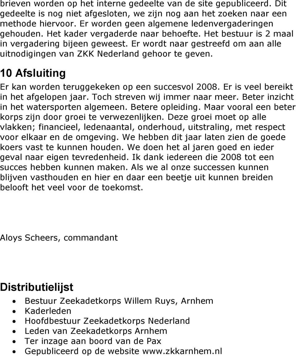 Er wordt naar gestreefd om aan alle uitnodigingen van ZKK Nederland gehoor te geven. 10 Afsluiting Er kan worden teruggekeken op een succesvol 2008. Er is veel bereikt in het afgelopen jaar.