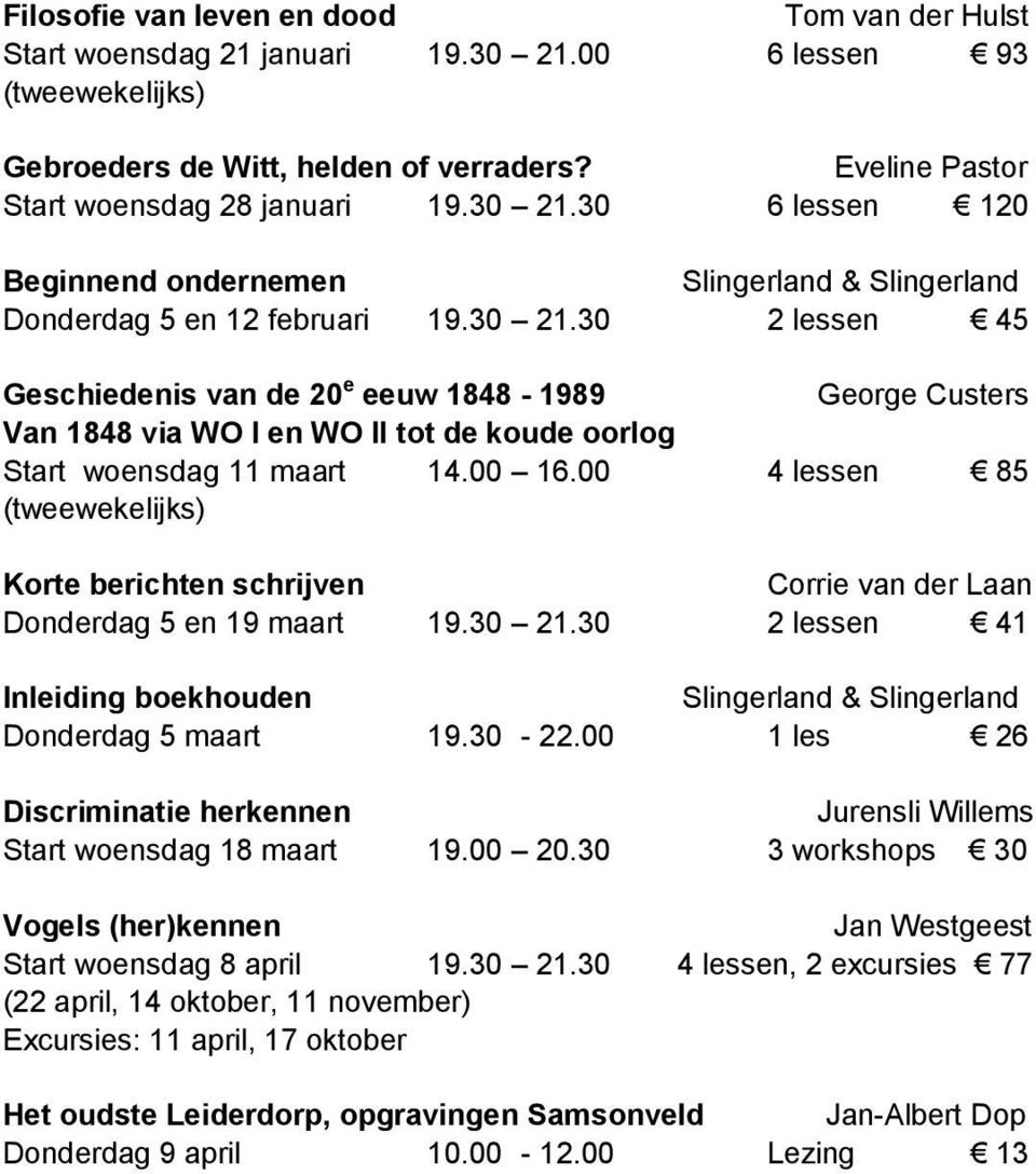 00 16.00 4 lessen 85 (tweewekelijks) Korte berichten schrijven Corrie van der Laan Donderdag 5 en 19 maart 19.30 21.30 2 lessen 41 Inleiding boekhouden Slingerland & Slingerland Donderdag 5 maart 19.