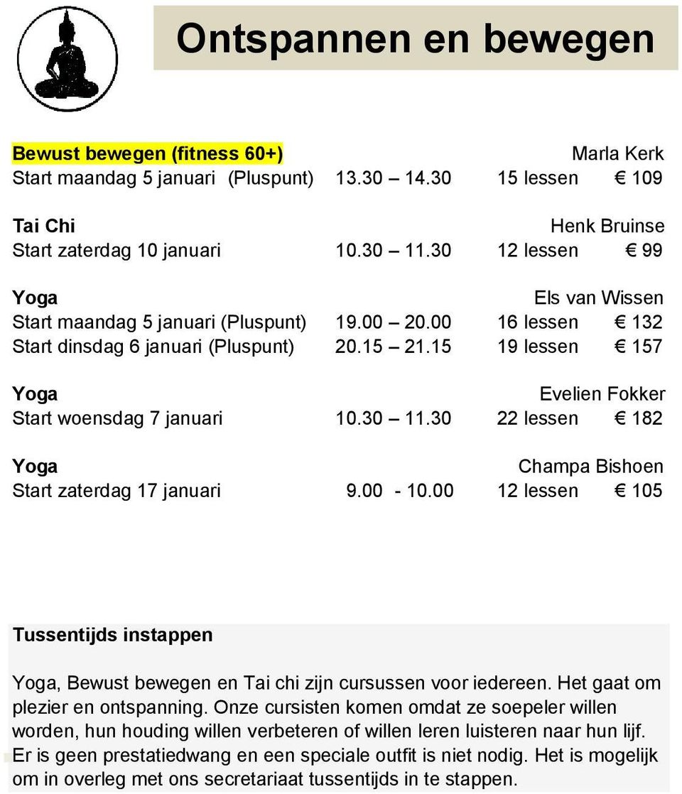 15 19 lessen 157 Yoga Evelien Fokker Start woensdag 7 januari 10.30 11.30 22 lessen 182 Yoga Champa Bishoen Start zaterdag 17 januari 9.00-10.