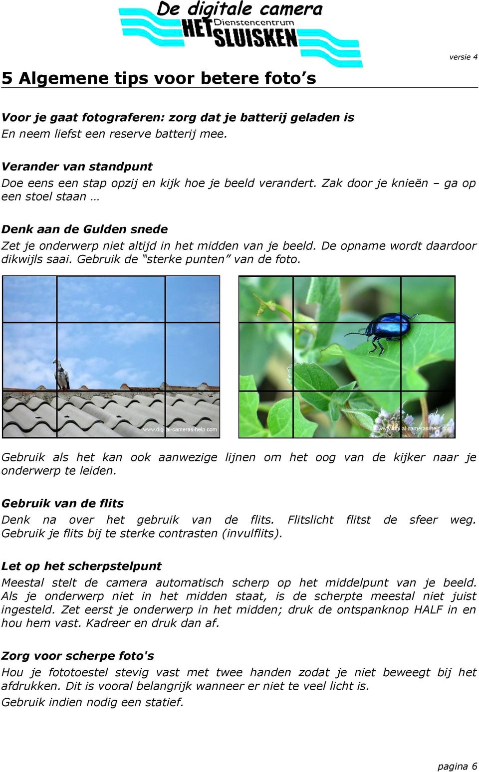 Zak door je knieën ga op een stoel staan Denk aan de Gulden snede Zet je onderwerp niet altijd in het midden van je beeld. De opname wordt daardoor dikwijls saai. Gebruik de sterke punten van de foto.