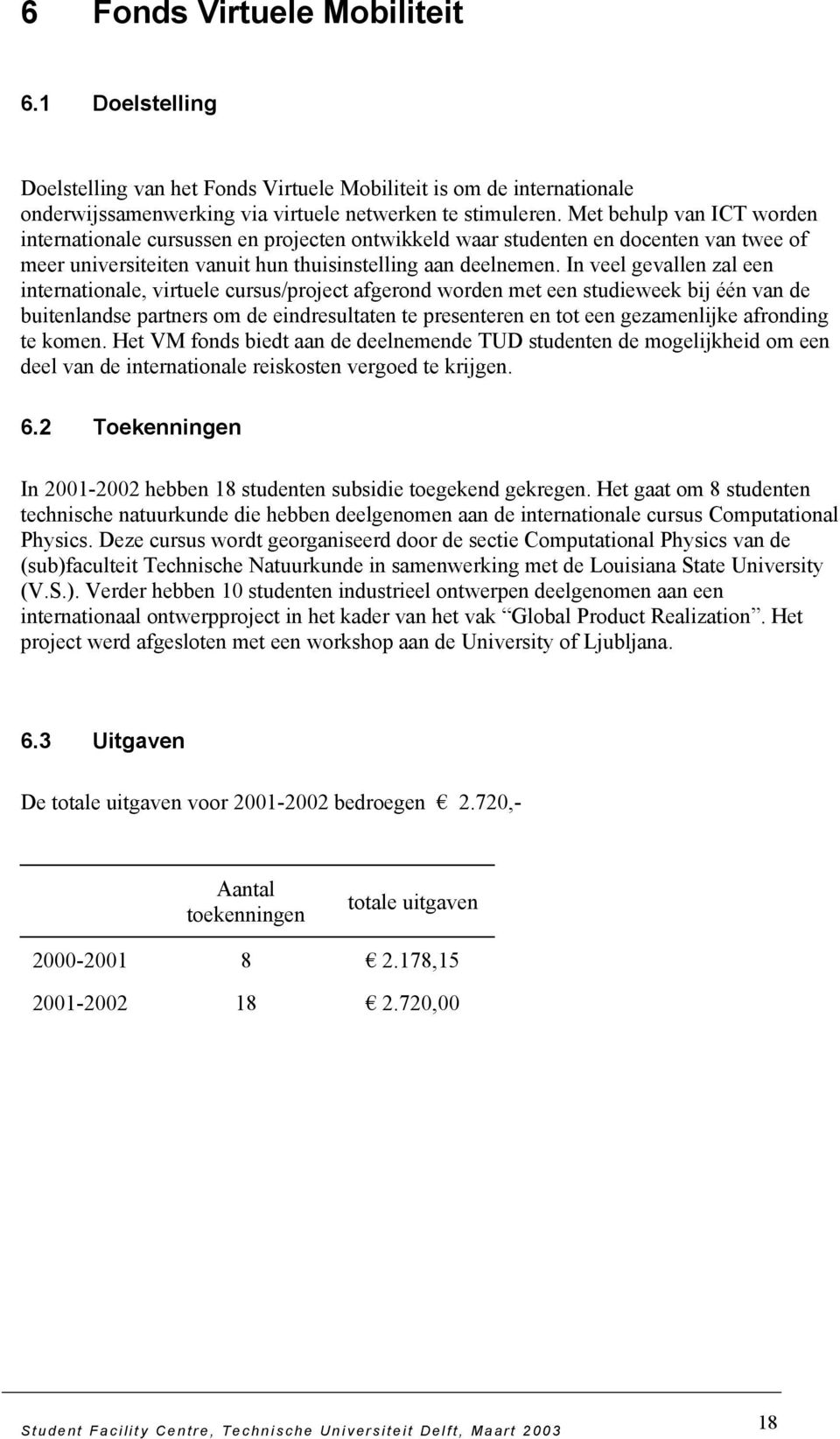 In veel gevallen zal een internationale, virtuele cursus/project afgerond worden met een studieweek bij één van de buitenlandse partners om de eindresultaten te presenteren en tot een gezamenlijke