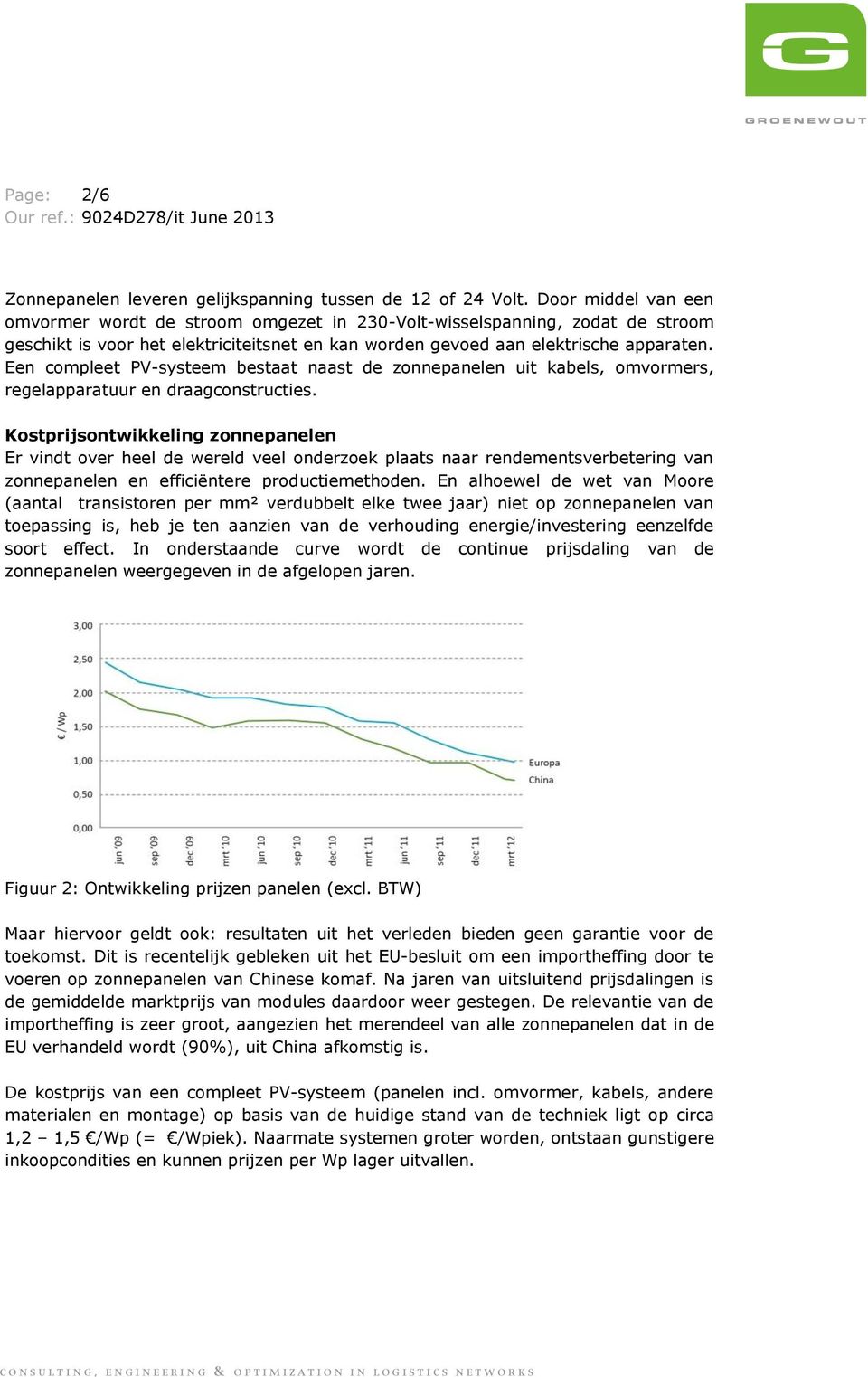 Een compleet PV-systeem bestaat naast de zonnepanelen uit kabels, omvormers, regelapparatuur en draagconstructies.