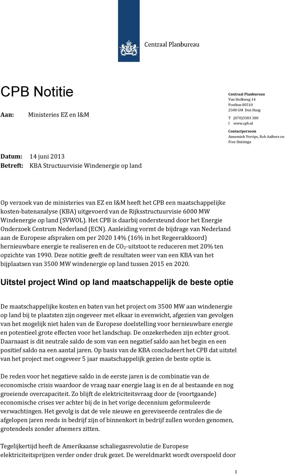 maatschappelijke kosten-batenanalyse (KBA) uitgevoerd van de Rijksstructuurvisie 6000 MW Windenergie op land (SVWOL). Het CPB is daarbij ondersteund door het Energie Onderzoek Centrum Nederland (ECN).