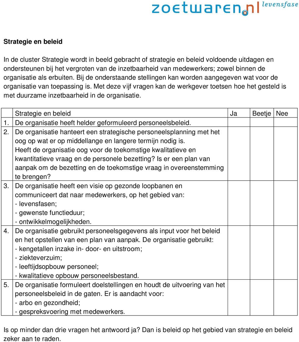 Met deze vijf vragen kan de werkgever toetsen hoe het gesteld is met duurzame inzetbaarheid in de organisatie. Strategie en beleid Ja Beetje Nee 1.