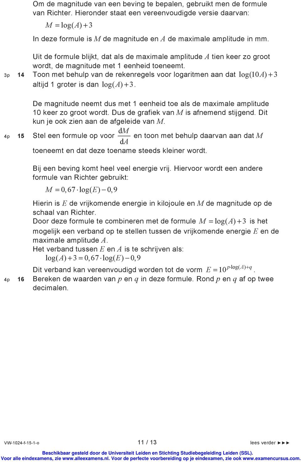 Uit de formule blijkt, dat als de maximale amplitude A tien keer zo groot wordt, de magnitude met 1 eenheid toeneemt.