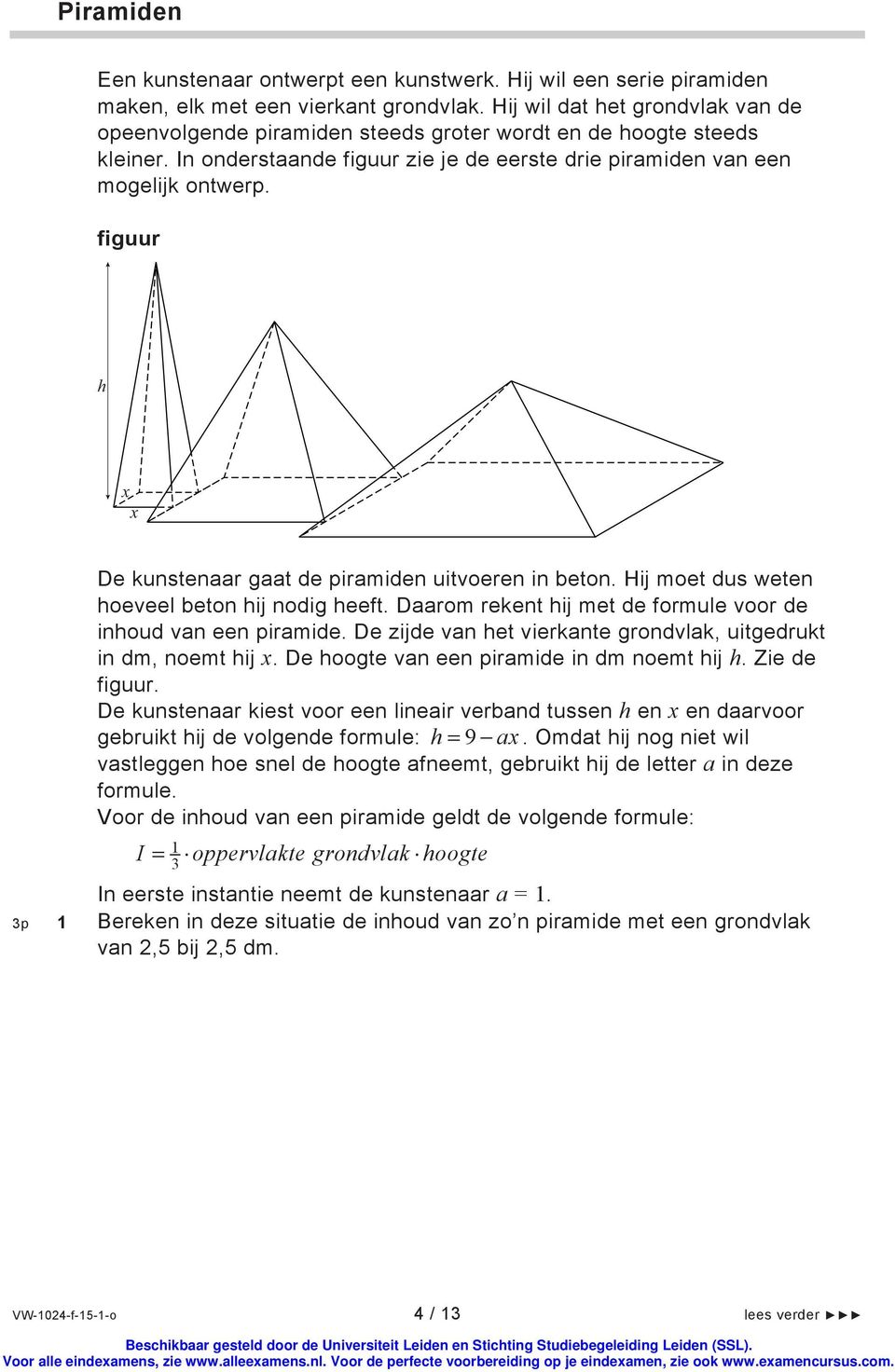 figuur h x x De kunstenaar gaat de piramiden uitvoeren in beton. Hij moet dus weten hoeveel beton hij nodig heeft. Daarom rekent hij met de formule voor de inhoud van een piramide.