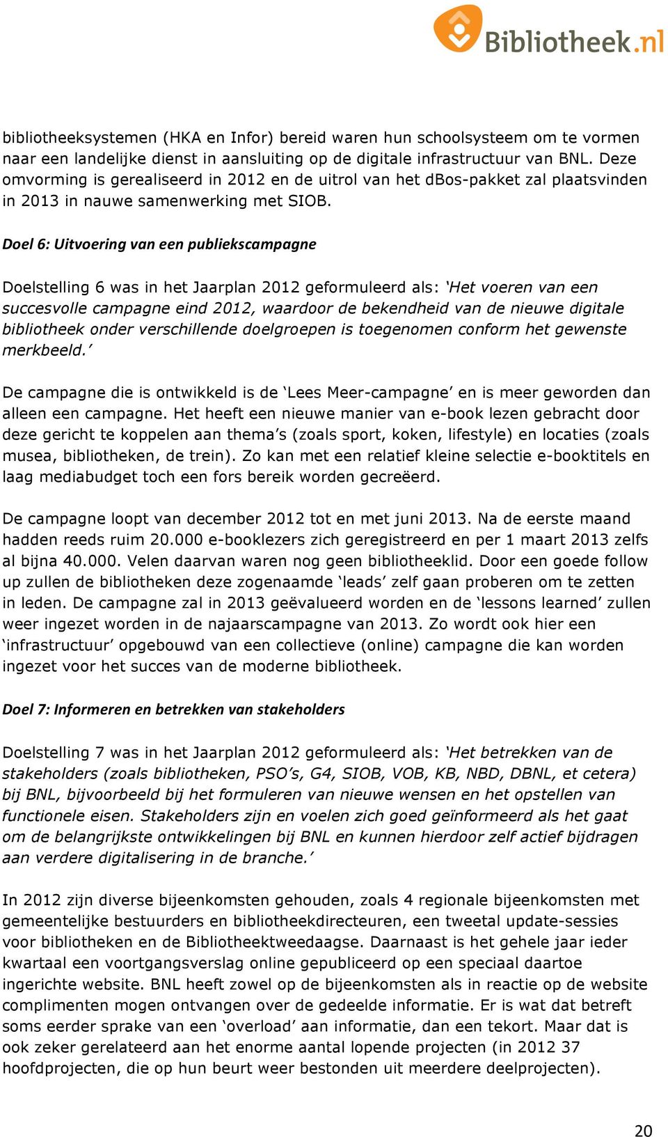 Doel 6: Uitvoering van een publiekscampagne Doelstelling 6 was in het Jaarplan 2012 geformuleerd als: Het voeren van een succesvolle campagne eind 2012, waardoor de bekendheid van de nieuwe digitale