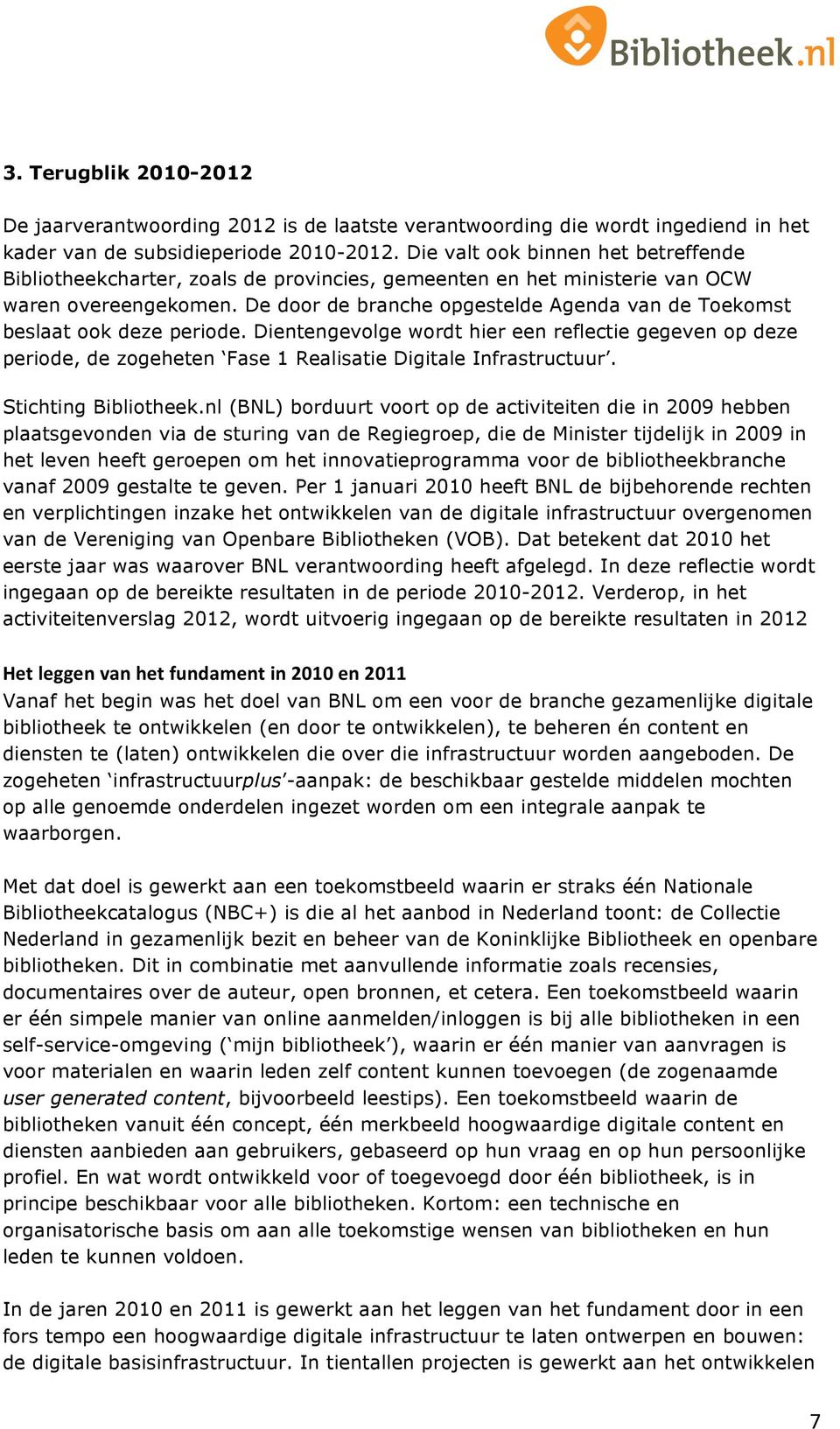 De door de branche opgestelde Agenda van de Toekomst beslaat ook deze periode. Dientengevolge wordt hier een reflectie gegeven op deze periode, de zogeheten Fase 1 Realisatie Digitale Infrastructuur.