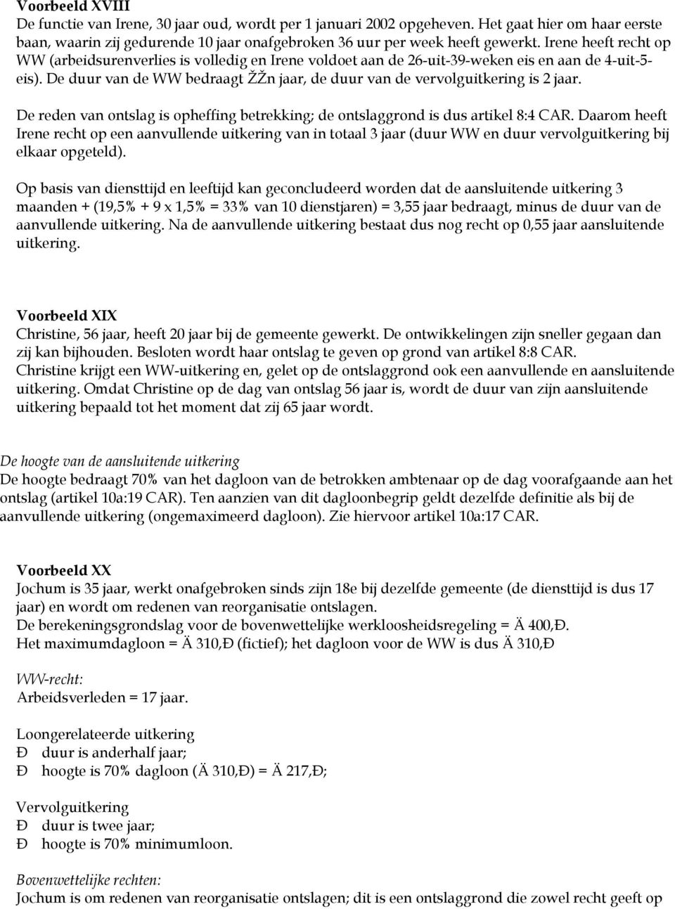 De duur van de WW bedraagt ŽŽn jaar, de duur van de vervolguitkering is 2 jaar. De reden van ontslag is opheffing betrekking; de ontslaggrond is dus artikel 8:4 CAR.