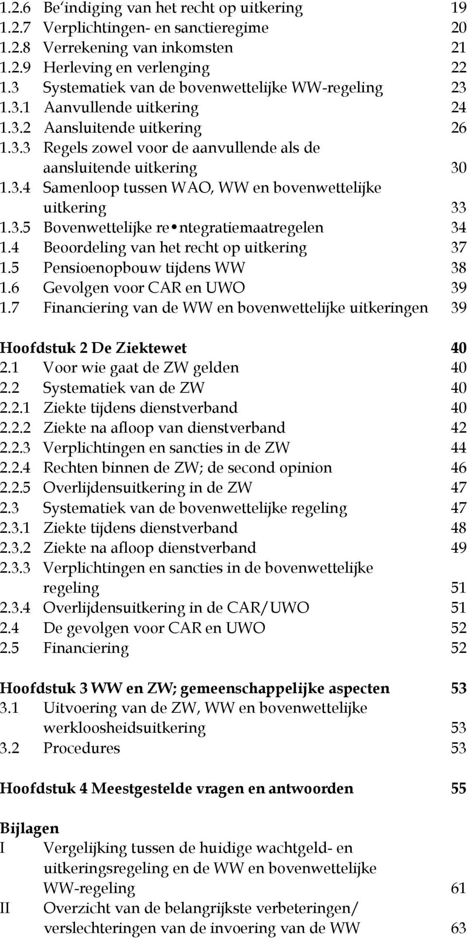 3.5 Bovenwettelijke re ntegratiemaatregelen 34 1.4 Beoordeling van het recht op uitkering 37 1.5 Pensioenopbouw tijdens WW 38 1.6 Gevolgen voor CAR en UWO 39 1.