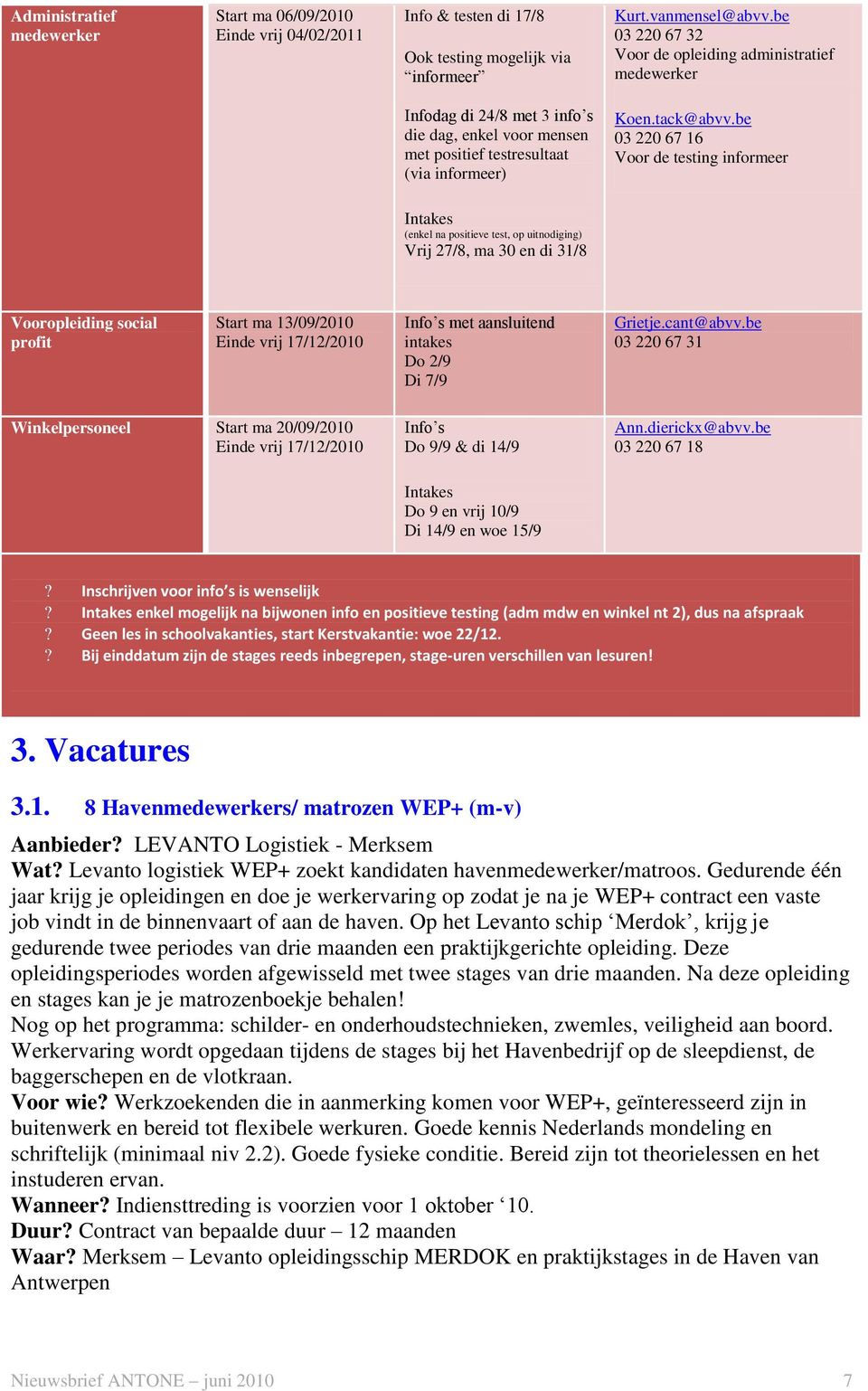 be 03 220 67 16 Voor de testing informeer Intakes (enkel na positieve test, op uitnodiging) Vrij 27/8, ma 30 en di 31/8 Vooropleiding social profit Start ma 13/09/2010 Einde vrij 17/12/2010 Info s