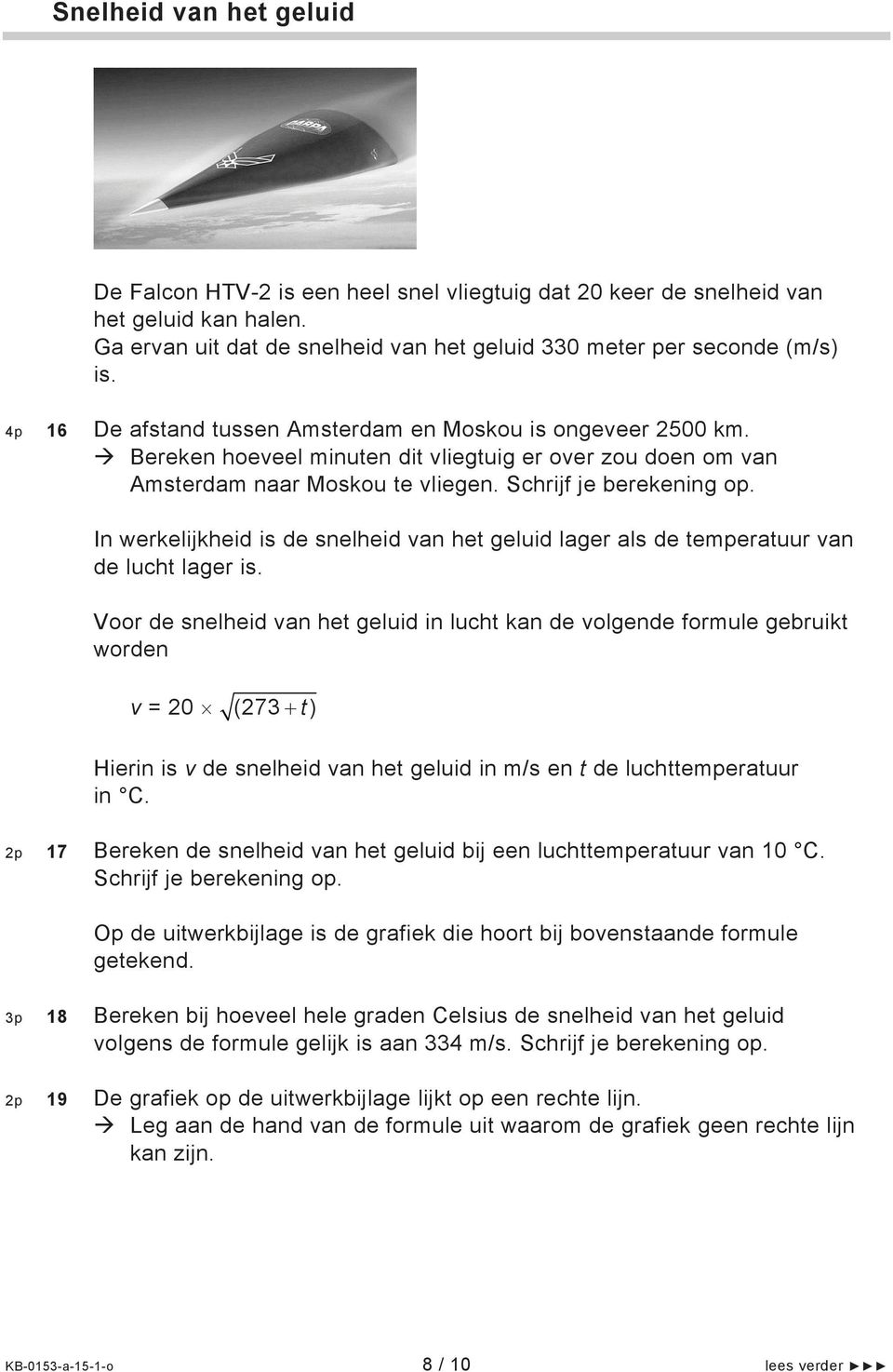 In werkelijkheid is de snelheid van het geluid lager als de temperatuur van de lucht lager is.