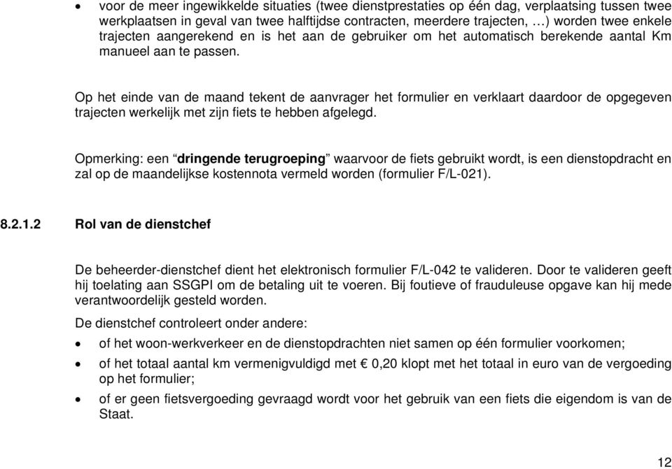 Op het einde van de maand tekent de aanvrager het formulier en verklaart daardoor de opgegeven trajecten werkelijk met zijn fiets te hebben afgelegd.