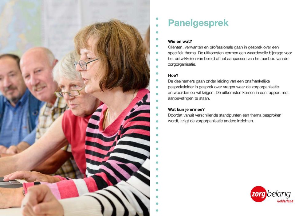 De deelnemers gaan onder leiding van een onafhankelijke gespreksleider in gesprek over vragen waar de zorgorganisatie antwoorden op wil