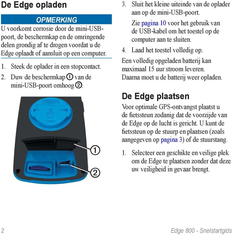 Zie pagina 10 voor het gebruik van de USB-kabel om het toestel op de computer aan te sluiten. 4. Laad het toestel volledig op. Een volledig opgeladen batterij kan maximaal 15 uur stroom leveren.