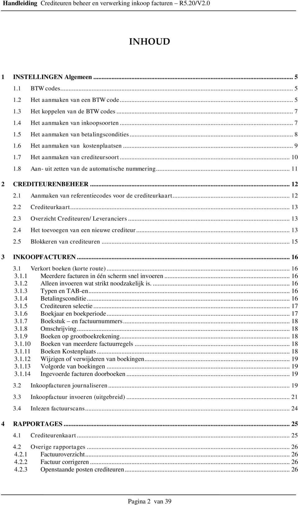 1 Aanmaken van referentiecodes voor de crediteurkaart... 12 2.2 Crediteurkaart... 13 2.3 Overzicht Crediteuren/ Leveranciers... 13 2.4 Het toevoegen van een nieuwe crediteur... 13 2.5 Blokkeren van crediteuren.