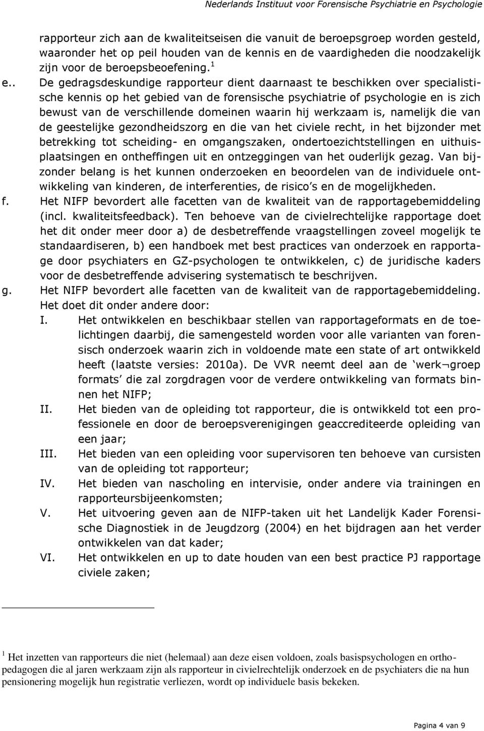 waarin hij werkzaam is, namelijk die van de geestelijke gezondheidszorg en die van het civiele recht, in het bijzonder met betrekking tot scheiding- en omgangszaken, ondertoezichtstellingen en