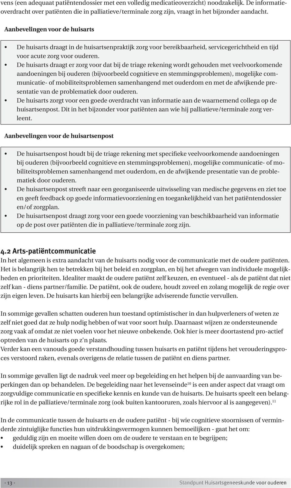 De huisarts draagt er zorg voor dat bij de triage rekening wordt gehouden met veelvoorkomende aandoeningen bij ouderen (bijvoorbeeld cognitieve en stemmingsproblemen), mogelijke communicatie- of