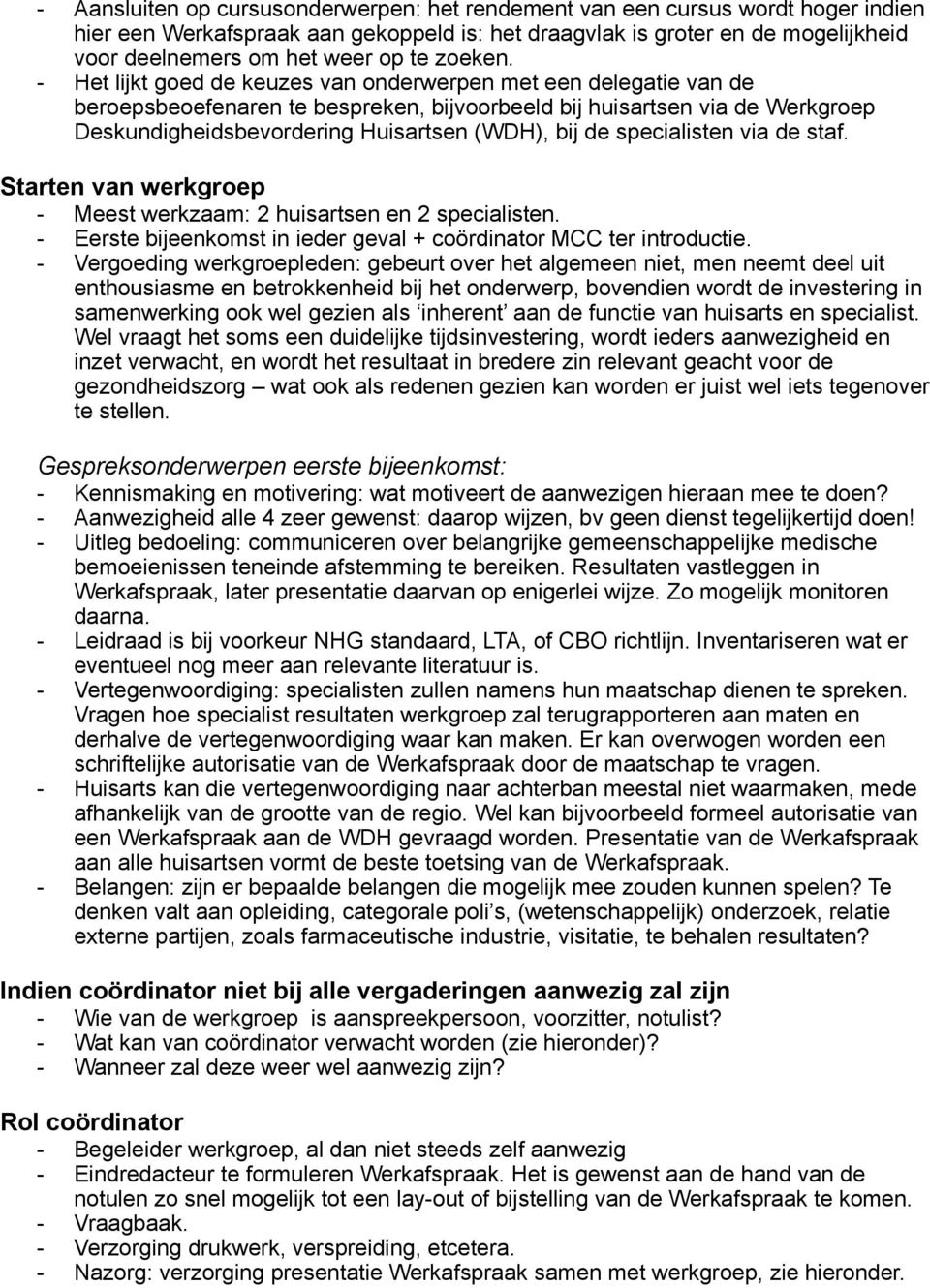 - Het lijkt goed de keuzes van onderwerpen met een delegatie van de beroepsbeoefenaren te bespreken, bijvoorbeeld bij huisartsen via de Werkgroep Deskundigheidsbevordering Huisartsen (WDH), bij de