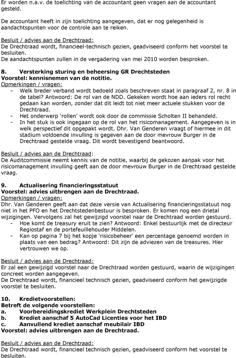 De Drechtraad wordt, financieel-technisch gezien, geadviseerd conform het voorstel te besluiten. De aandachtspunten zullen in de vergadering van mei 2010 worden besproken. 8.