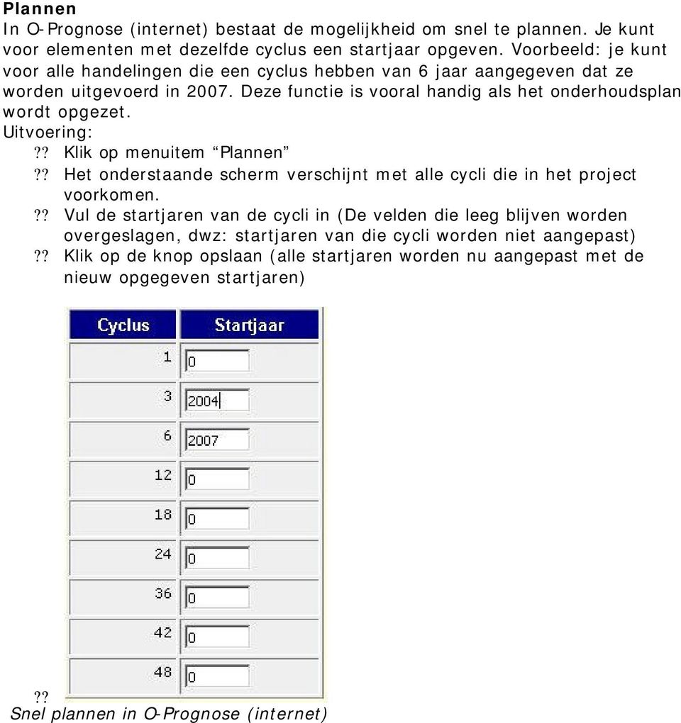 Deze functie is vooral handig als het onderhoudsplan wordt opgezet. Uitvoering:?? Klik op menuitem Plannen?