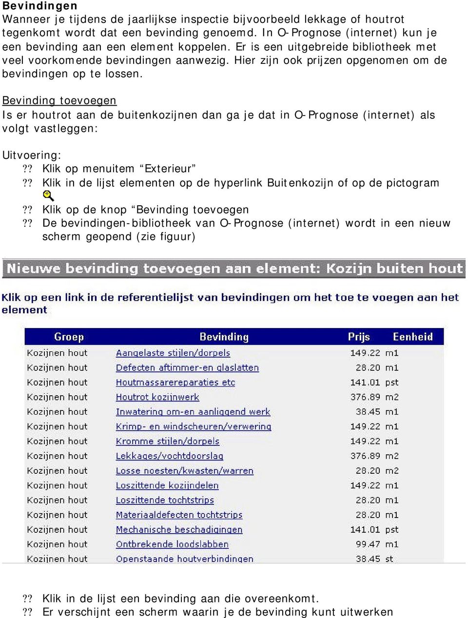 Hier zijn ook prijzen opgenomen om de bevindingen op te lossen. Bevinding toevoegen Is er houtrot aan de buitenkozijnen dan ga je dat in O-Prognose (internet) als volgt vastleggen: Uitvoering:?