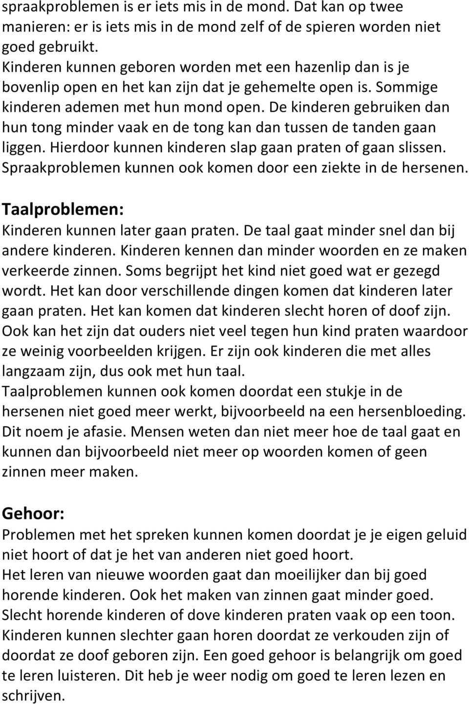 De kinderen gebruiken dan hun tong minder vaak en de tong kan dan tussen de tanden gaan liggen. Hierdoor kunnen kinderen slap gaan praten of gaan slissen.